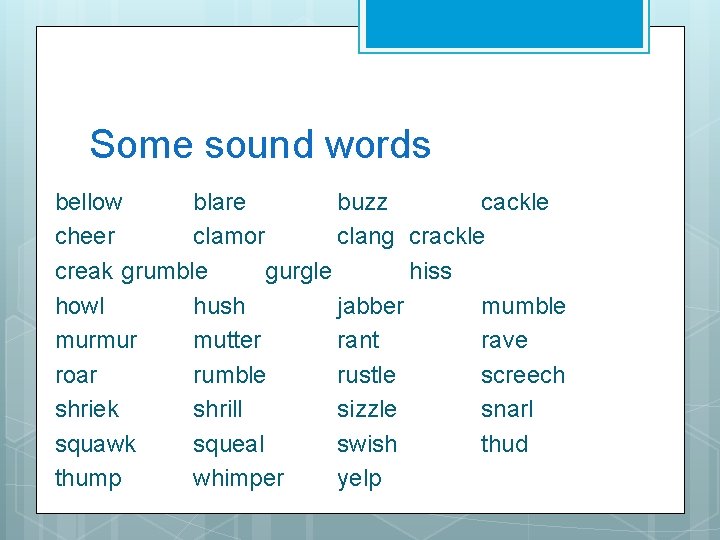 Some sound words bellow blare buzz cackle cheer clamor clang crackle creak grumble gurgle