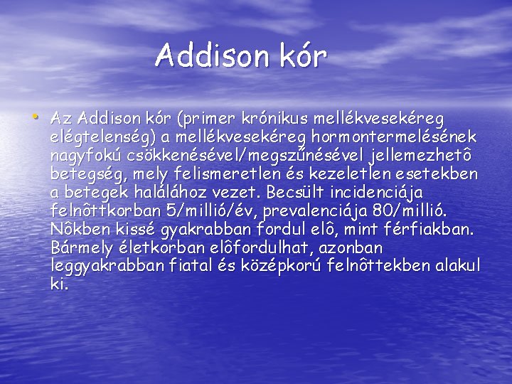 Addison kór • Az Addison kór (primer krónikus mellékvesekéreg elégtelenség) a mellékvesekéreg hormontermelésének nagyfokú