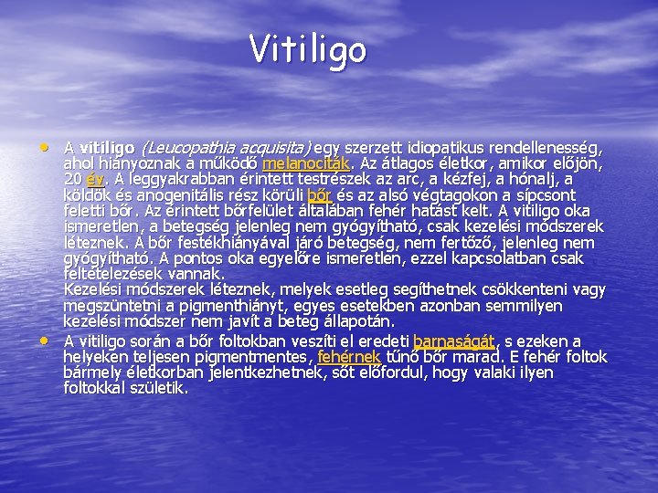  Vitiligo • A vitiligo (Leucopathia acquisita) egy szerzett idiopatikus rendellenesség, • ahol hiányoznak