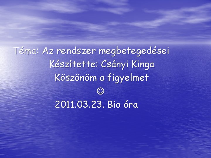 Téma: Az rendszer megbetegedései Készítette: Csányi Kinga Köszönöm a figyelmet 2011. 03. 23. Bio