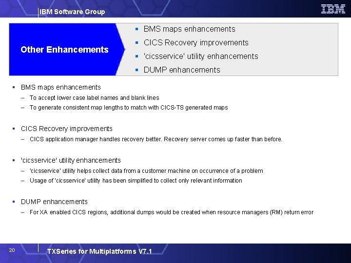 IBM Software Group BMS maps enhancements Other Enhancements CICS Recovery improvements 'cicsservice' utility enhancements