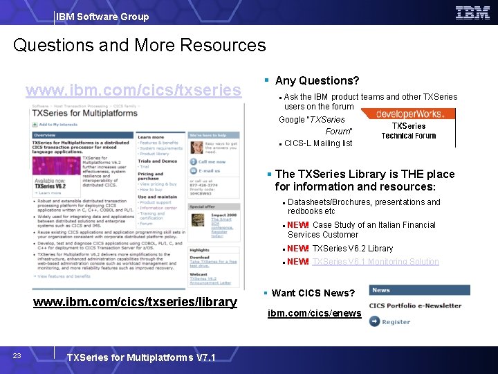 IBM Software Group Questions and More Resources www. ibm. com/cics/txseries Any Questions? Ask the