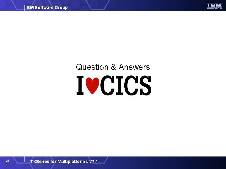 IBM Software Group Question & Answers 25 TXSeries for Multiplatforms V 7. 1 