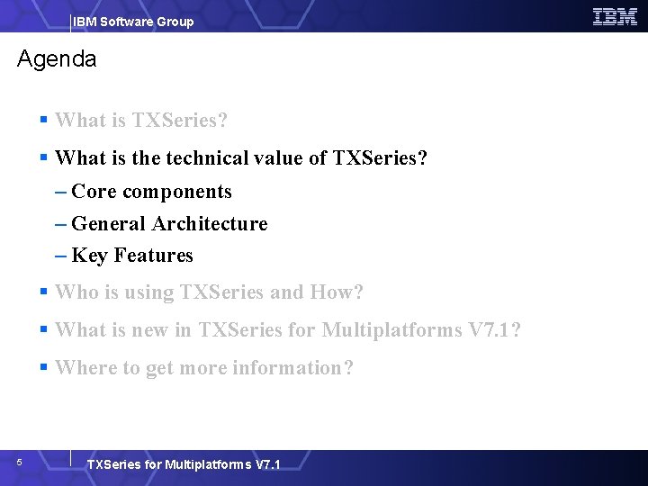 IBM Software Group Agenda What is TXSeries? What is the technical value of TXSeries?