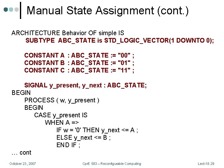 Manual State Assignment (cont. ) ARCHITECTURE Behavior OF simple IS SUBTYPE ABC_STATE is STD_LOGIC_VECTOR(1