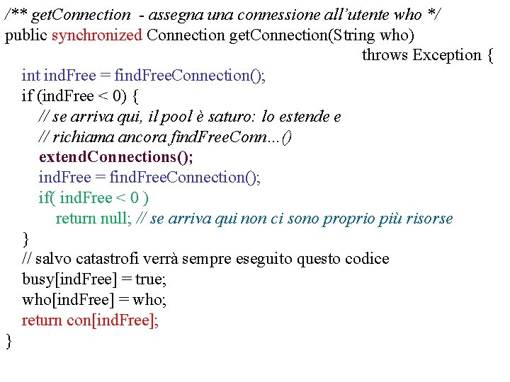 /** get. Connection - assegna una connessione all’utente who */ public synchronized Connection get. /** get. Connection - assegna una connessione all’utente who */ public synchronized Connection get.