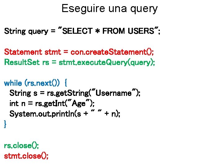 Eseguire una query String query = "SELECT * FROM USERS"; Statement stmt = con.