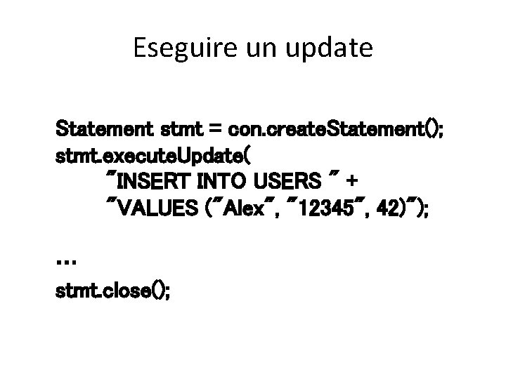 Eseguire un update Statement stmt = con. create. Statement(); stmt. execute. Update( "INSERT INTO