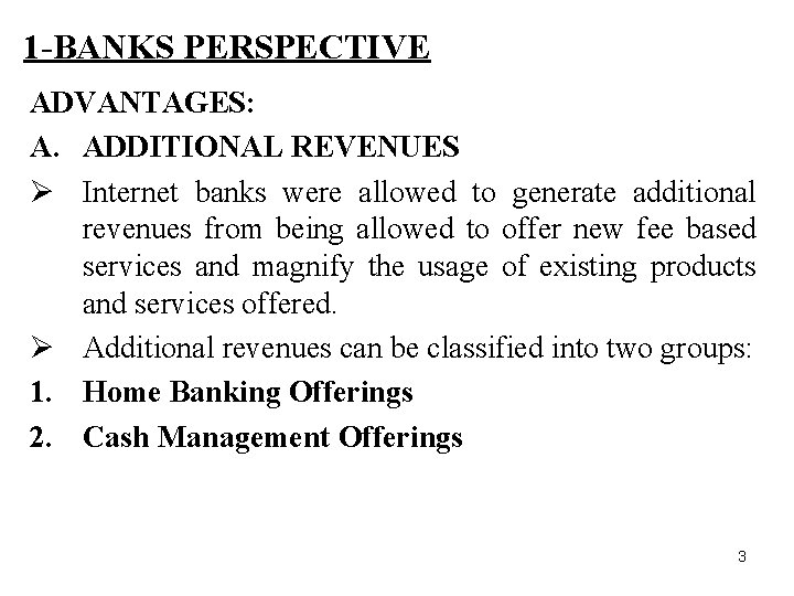 1 -BANKS PERSPECTIVE ADVANTAGES: A. ADDITIONAL REVENUES Ø Internet banks were allowed to generate