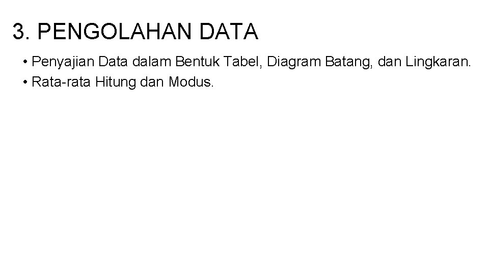 3. PENGOLAHAN DATA • Penyajian Data dalam Bentuk Tabel, Diagram Batang, dan Lingkaran. •