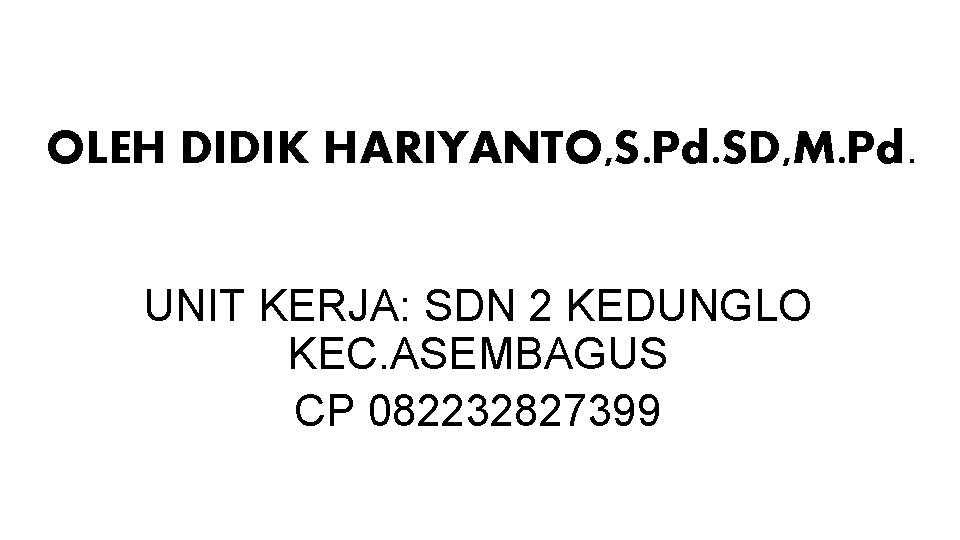 OLEH DIDIK HARIYANTO, S. Pd. SD, M. Pd. UNIT KERJA: SDN 2 KEDUNGLO KEC.