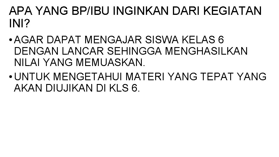 APA YANG BP/IBU INGINKAN DARI KEGIATAN INI? • AGAR DAPAT MENGAJAR SISWA KELAS 6