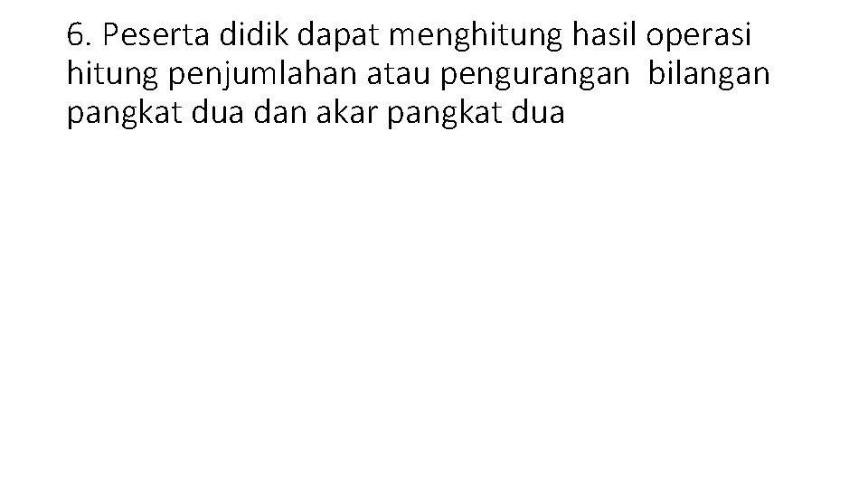 6. Peserta didik dapat menghitung hasil operasi hitung penjumlahan atau pengurangan bilangan pangkat dua
