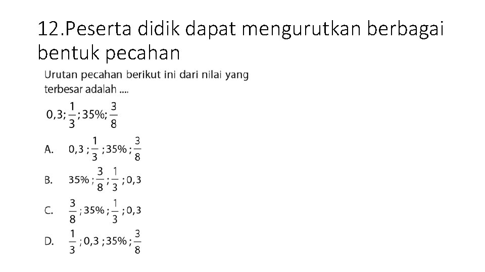 12. Peserta didik dapat mengurutkan berbagai bentuk pecahan 