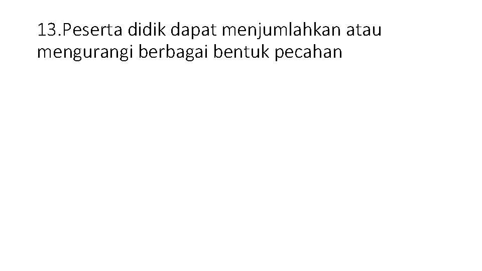 13. Peserta didik dapat menjumlahkan atau mengurangi berbagai bentuk pecahan 