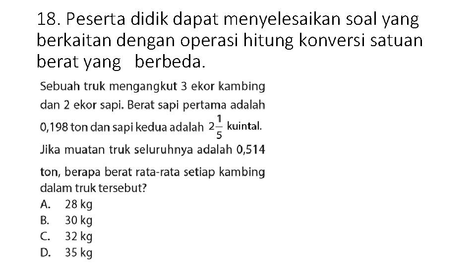 18. Peserta didik dapat menyelesaikan soal yang berkaitan dengan operasi hitung konversi satuan berat