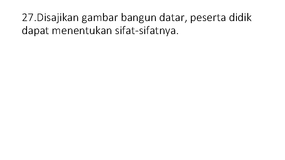 27. Disajikan gambar bangun datar, peserta didik dapat menentukan sifat-sifatnya. 
