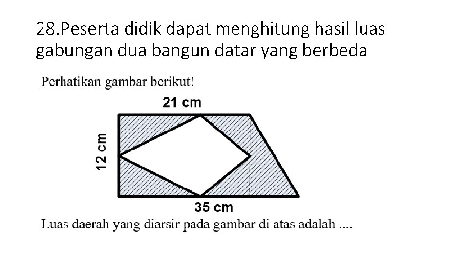 28. Peserta didik dapat menghitung hasil luas gabungan dua bangun datar yang berbeda 