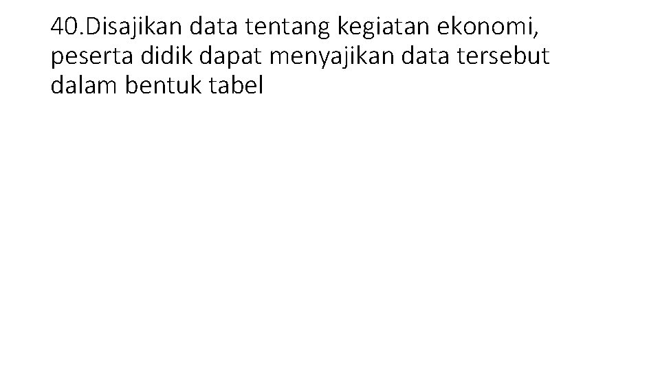 40. Disajikan data tentang kegiatan ekonomi, peserta didik dapat menyajikan data tersebut dalam bentuk