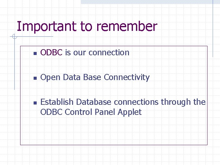 Important to remember n ODBC is our connection n Open Data Base Connectivity n