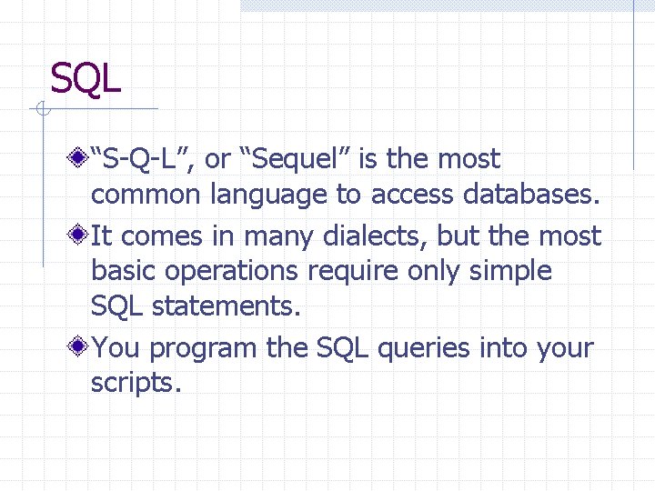 SQL “S-Q-L”, or “Sequel” is the most common language to access databases. It comes