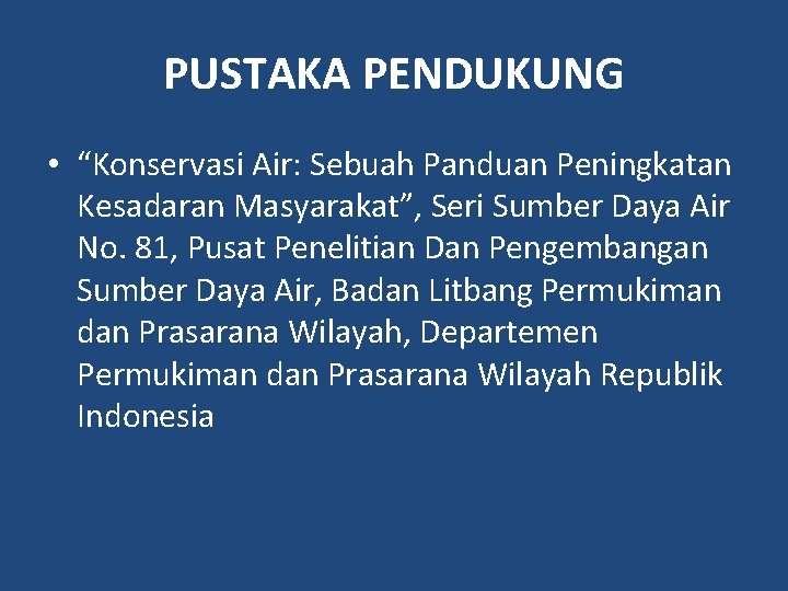 PUSTAKA PENDUKUNG • “Konservasi Air: Sebuah Panduan Peningkatan Kesadaran Masyarakat”, Seri Sumber Daya Air