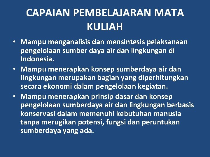 CAPAIAN PEMBELAJARAN MATA KULIAH • Mampu menganalisis dan mensintesis pelaksanaan pengelolaan sumber daya air