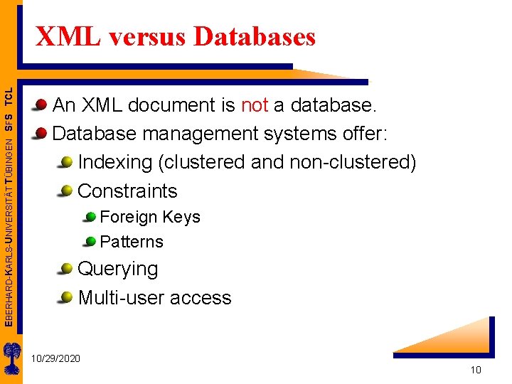 EBERHARD-KARLS-UNIVERSITÄT TÜBINGEN SFS TCL XML versus Databases An XML document is not a database.
