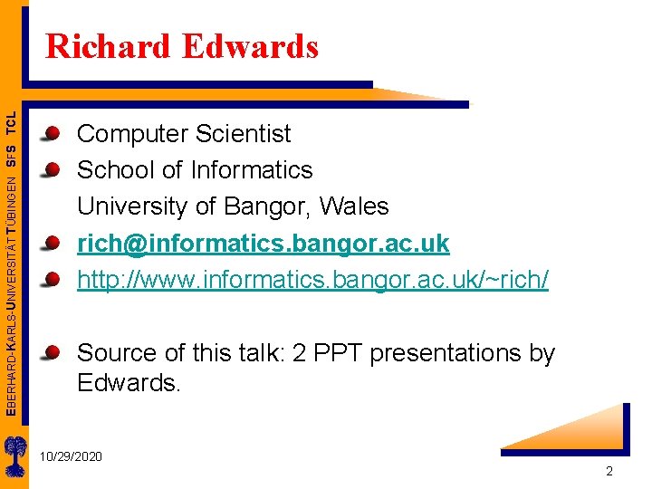 EBERHARD-KARLS-UNIVERSITÄT TÜBINGEN SFS TCL Richard Edwards Computer Scientist School of Informatics University of Bangor,