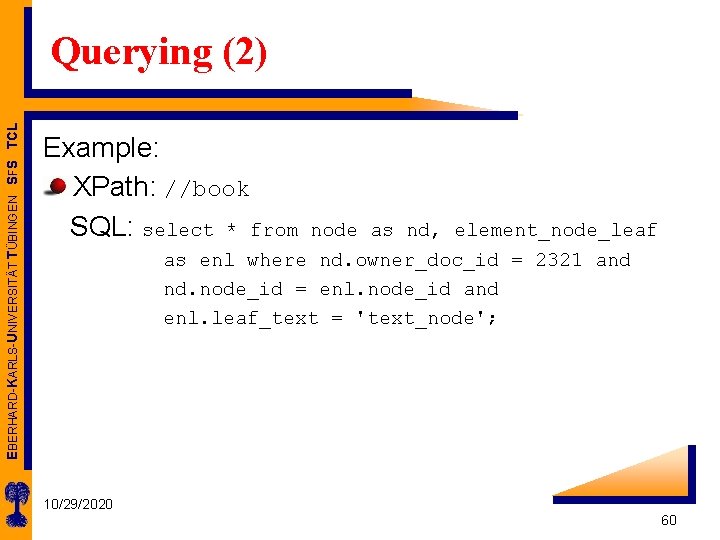 EBERHARD-KARLS-UNIVERSITÄT TÜBINGEN SFS TCL Querying (2) Example: XPath: //book SQL: select * from node