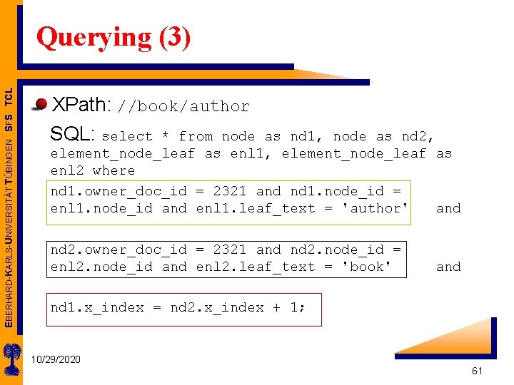 EBERHARD-KARLS-UNIVERSITÄT TÜBINGEN SFS TCL Querying (3) XPath: //book/author SQL: select * from node as