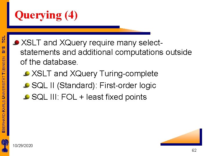 EBERHARD-KARLS-UNIVERSITÄT TÜBINGEN SFS TCL Querying (4) XSLT and XQuery require many selectstatements and additional