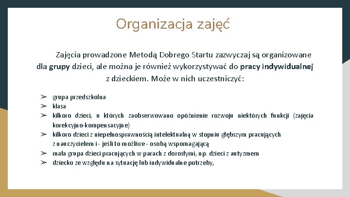 Organizacja zajęć Zajęcia prowadzone Metodą Dobrego Startu zazwyczaj są organizowane dla grupy dzieci, ale