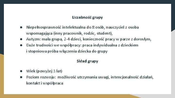 Liczebność grupy ● Niepełnosprawność intelektualna do 8 osób, nauczyciel z osoba wspomagająca (inny pracownik,