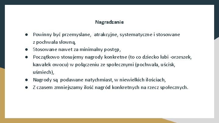 Nagradzanie ● Powinny być przemyslane, atrakcyjne, systematyczne i stosowane z pochwała słowną, ● Stosowane