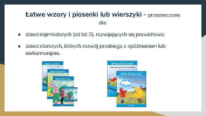 Łatwe wzory i piosenki lub wierszyki - przeznaczone dla: ● dzieci najmłodszych (od lat