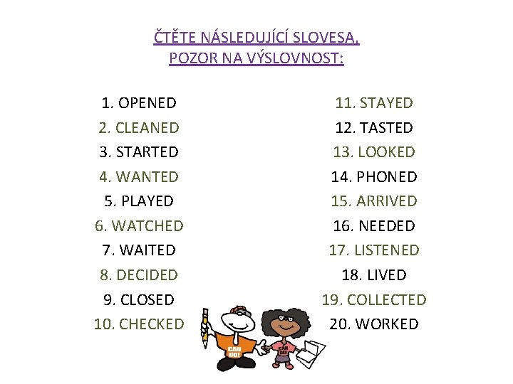 ČTĚTE NÁSLEDUJÍCÍ SLOVESA, POZOR NA VÝSLOVNOST: 1. OPENED 2. CLEANED 3. STARTED 4. WANTED