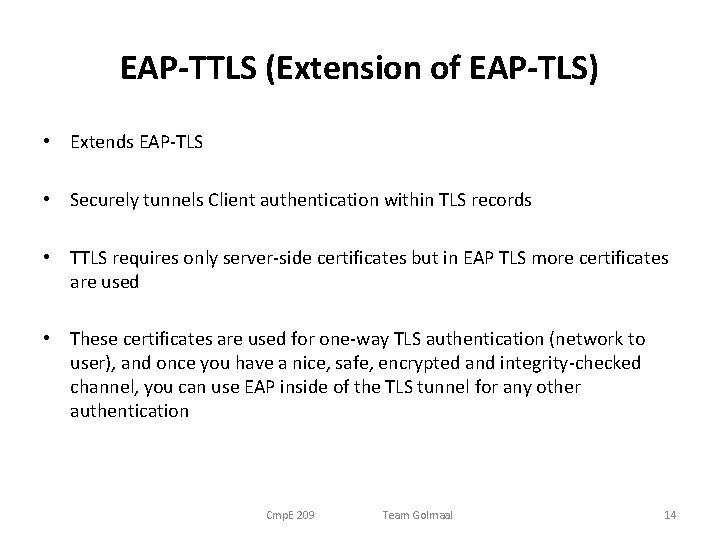 EAP-TTLS (Extension of EAP-TLS) • Extends EAP-TLS • Securely tunnels Client authentication within TLS EAP-TTLS (Extension of EAP-TLS) • Extends EAP-TLS • Securely tunnels Client authentication within TLS