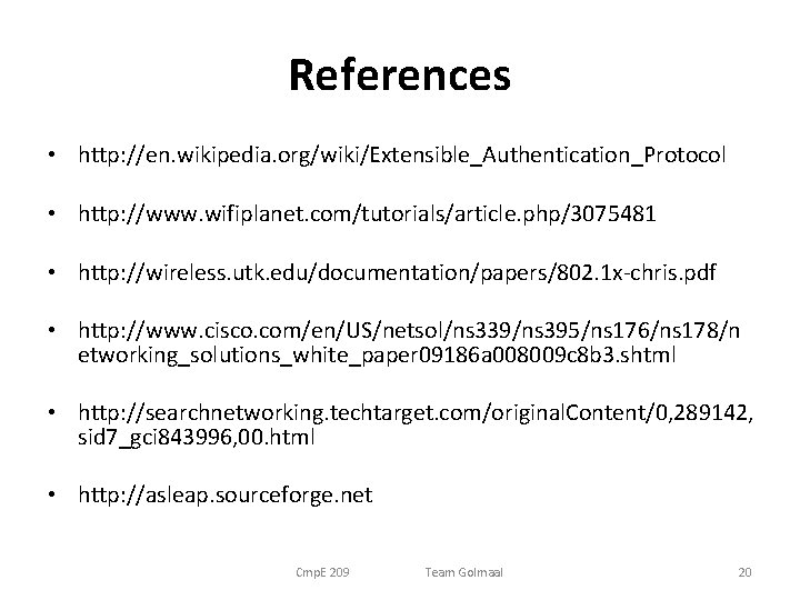 References • http: //en. wikipedia. org/wiki/Extensible_Authentication_Protocol • http: //www. wifiplanet. com/tutorials/article. php/3075481 • http: References • http: //en. wikipedia. org/wiki/Extensible_Authentication_Protocol • http: //www. wifiplanet. com/tutorials/article. php/3075481 • http: