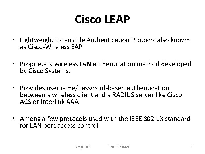 Cisco LEAP • Lightweight Extensible Authentication Protocol also known as Cisco-Wireless EAP • Proprietary Cisco LEAP • Lightweight Extensible Authentication Protocol also known as Cisco-Wireless EAP • Proprietary