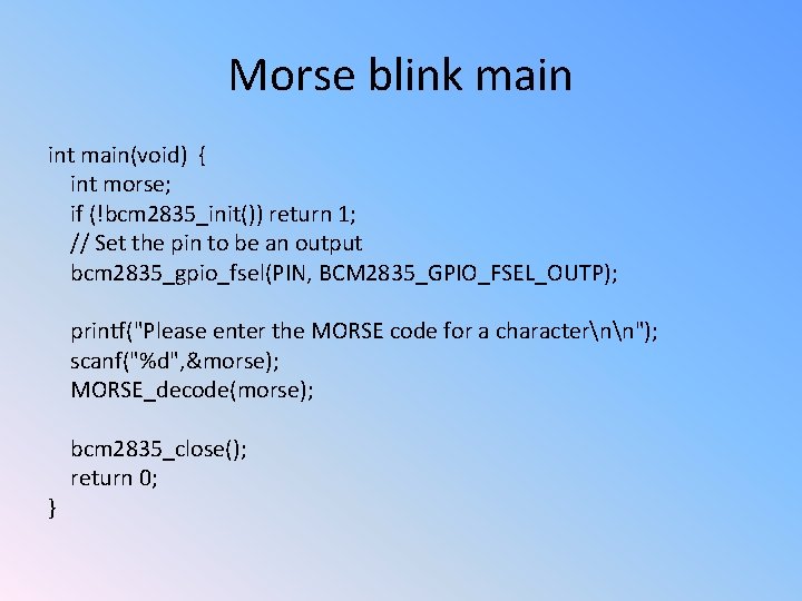 Morse blink main int main(void) { int morse; if (!bcm 2835_init()) return 1; //