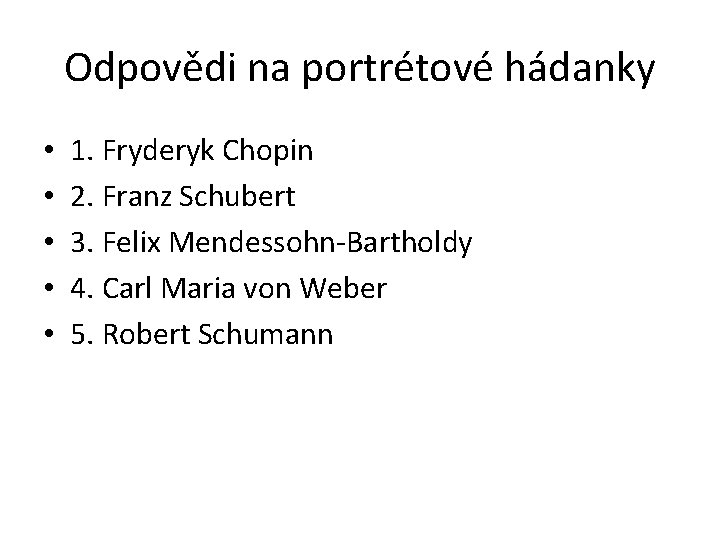 Odpovědi na portrétové hádanky • • • 1. Fryderyk Chopin 2. Franz Schubert 3.