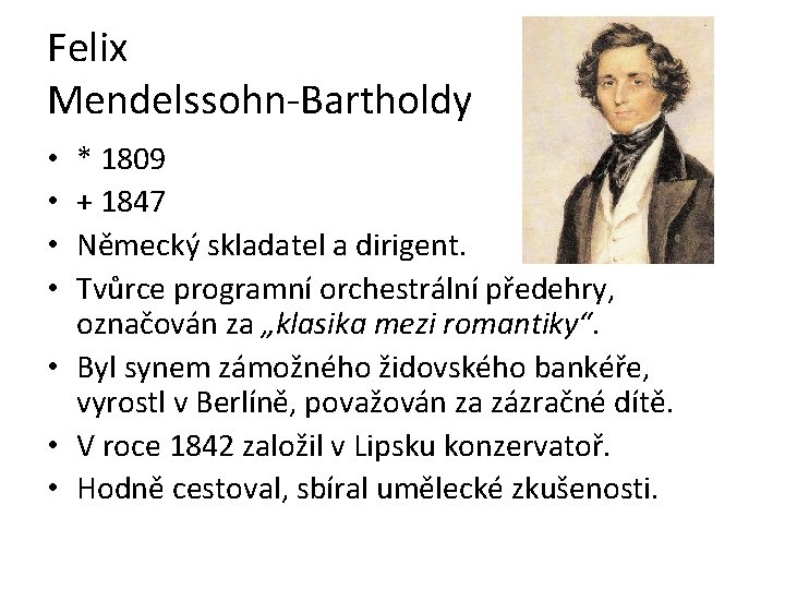 Felix Mendelssohn-Bartholdy * 1809 + 1847 Německý skladatel a dirigent. Tvůrce programní orchestrální předehry,