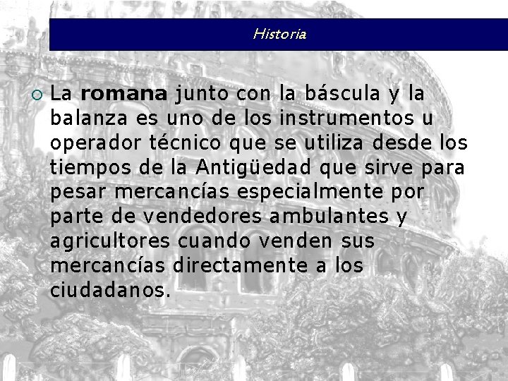 Historia ¡ La romana junto con la báscula y la balanza es uno de