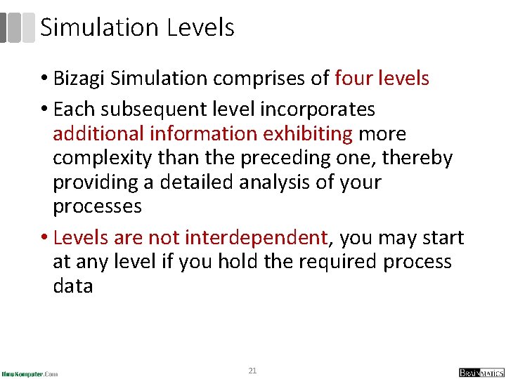 Simulation Levels • Bizagi Simulation comprises of four levels • Each subsequent level incorporates