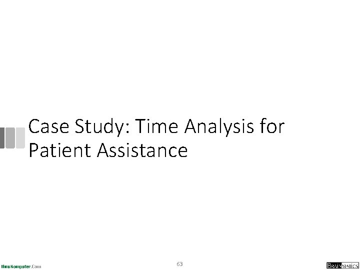 Case Study: Time Analysis for Patient Assistance 63 