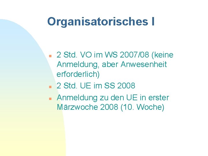 Organisatorisches I n n n 2 Std. VO im WS 2007/08 (keine Anmeldung, aber