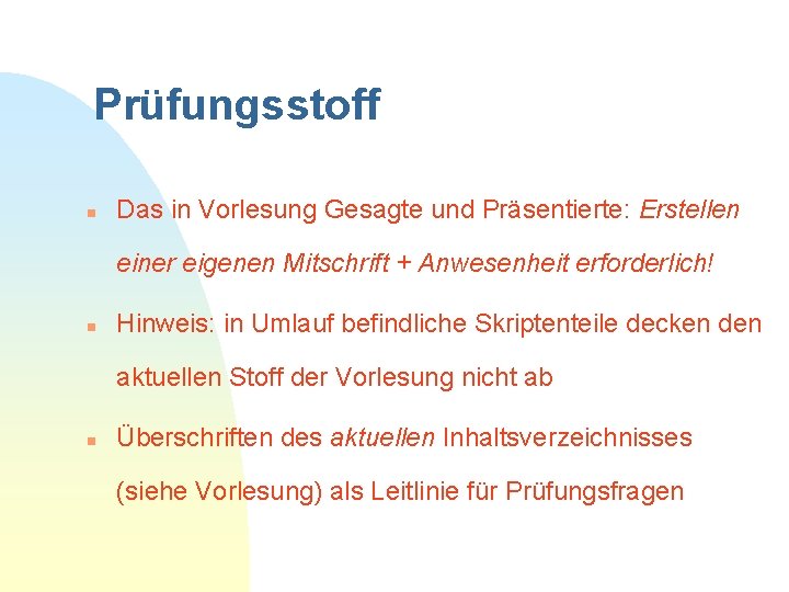 Prüfungsstoff n Das in Vorlesung Gesagte und Präsentierte: Erstellen einer eigenen Mitschrift + Anwesenheit