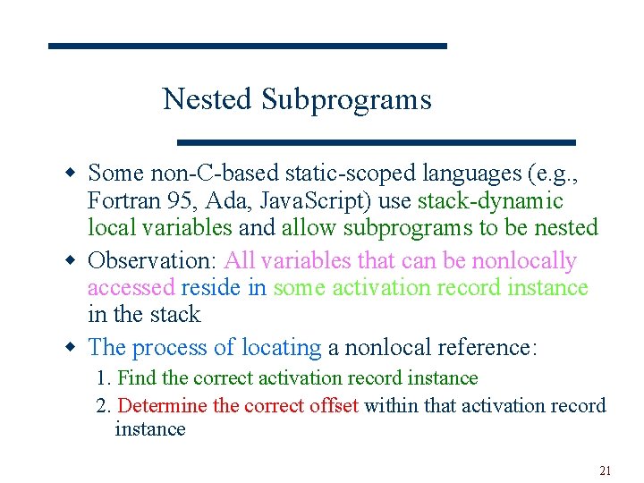 Nested Subprograms w Some non-C-based static-scoped languages (e. g. , Fortran 95, Ada, Java.