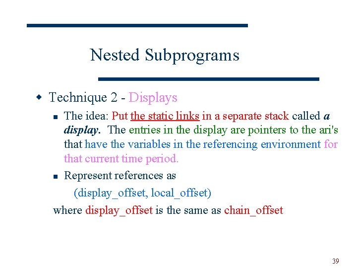 Nested Subprograms w Technique 2 - Displays The idea: Put the static links in